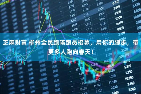 芝麻财富 柳州全民跑陪跑员招募，用你的脚步，带更多人跑向春天！