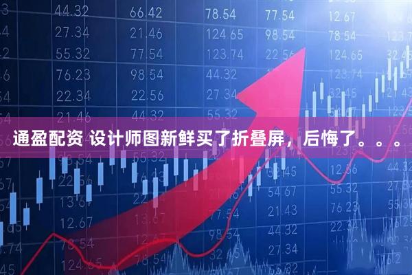 通盈配资 设计师图新鲜买了折叠屏，后悔了。。。
