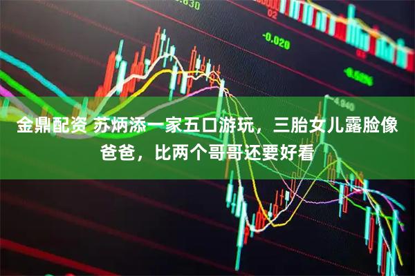 金鼎配资 苏炳添一家五口游玩，三胎女儿露脸像爸爸，比两个哥哥还要好看